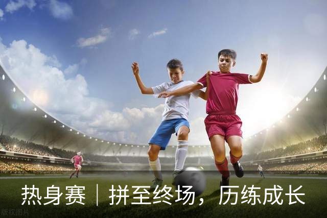 热身赛｜拼至终场，历练成长